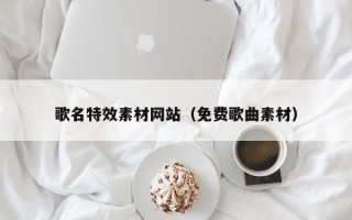 钟祥歌名特效素材网站（免费歌曲素材）